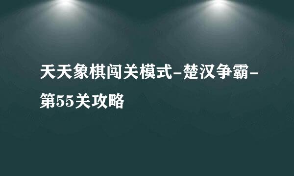 天天象棋闯关模式-楚汉争霸-第55关攻略