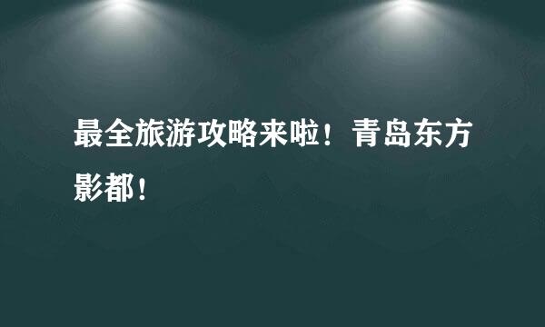 最全旅游攻略来啦！青岛东方影都！