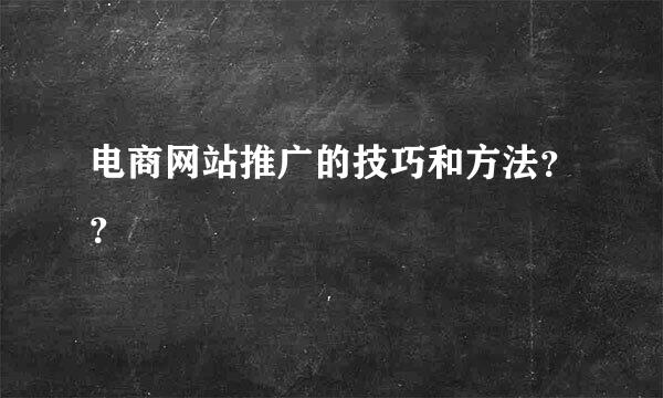 电商网站推广的技巧和方法？？