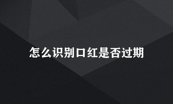 怎么识别口红是否过期