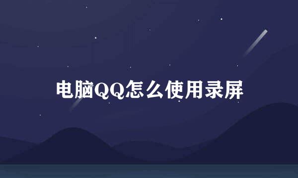 电脑QQ怎么使用录屏