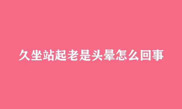 久坐站起老是头晕怎么回事
