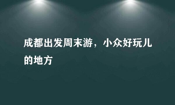 成都出发周末游，小众好玩儿的地方