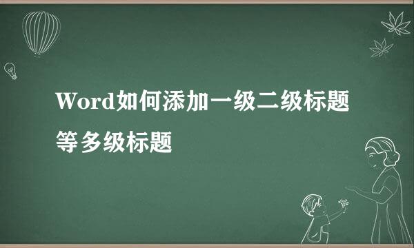 Word如何添加一级二级标题等多级标题