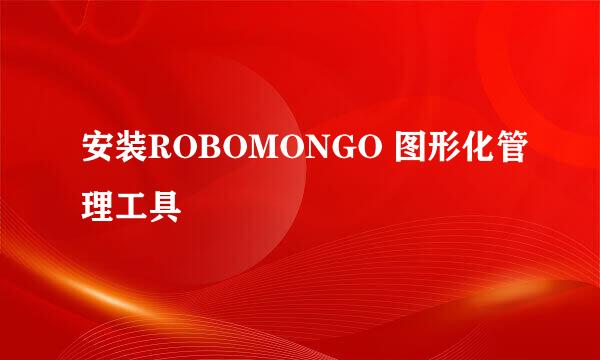 安装ROBOMONGO 图形化管理工具