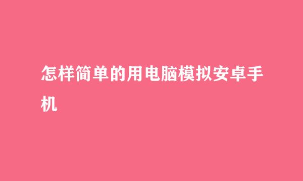 怎样简单的用电脑模拟安卓手机