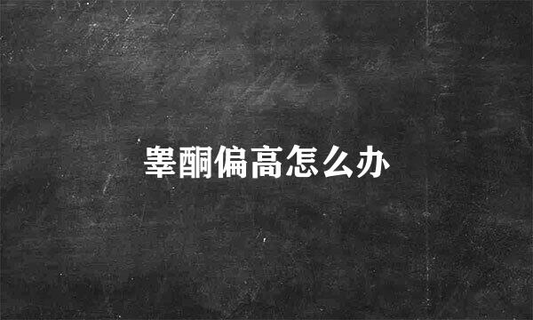 睾酮偏高怎么办