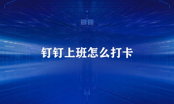 钉钉上班怎么打卡