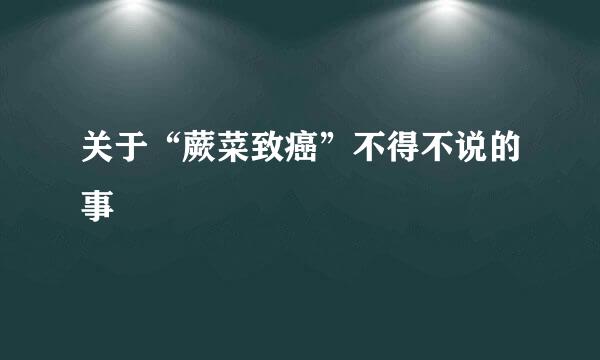 关于“蕨菜致癌”不得不说的事