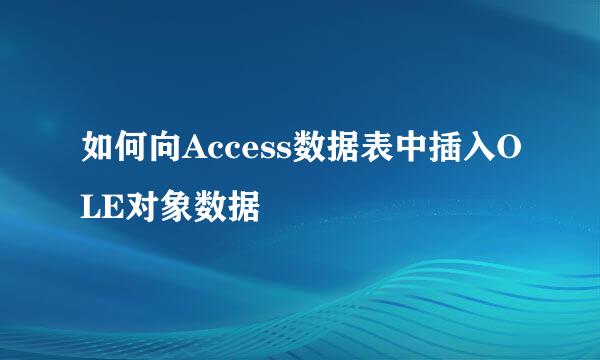 如何向Access数据表中插入OLE对象数据