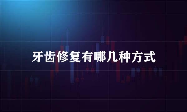 牙齿修复有哪几种方式