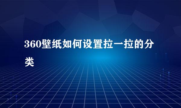 360壁纸如何设置拉一拉的分类