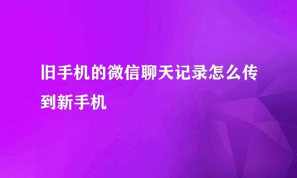 旧手机的微信聊天记录怎么传到新手机