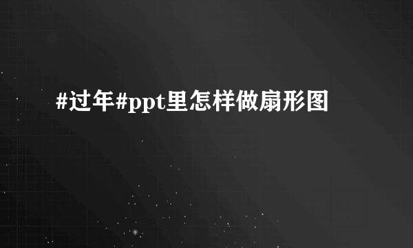 #过年#ppt里怎样做扇形图