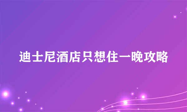 迪士尼酒店只想住一晚攻略
