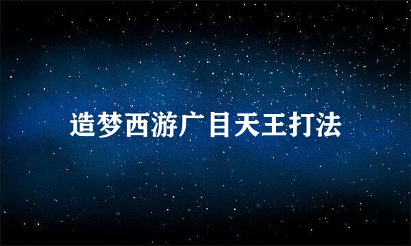 造梦西游广目天王打法