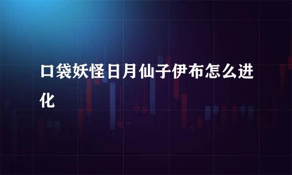 口袋妖怪日月仙子伊布怎么进化