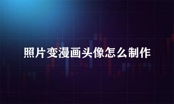 照片变漫画头像怎么制作