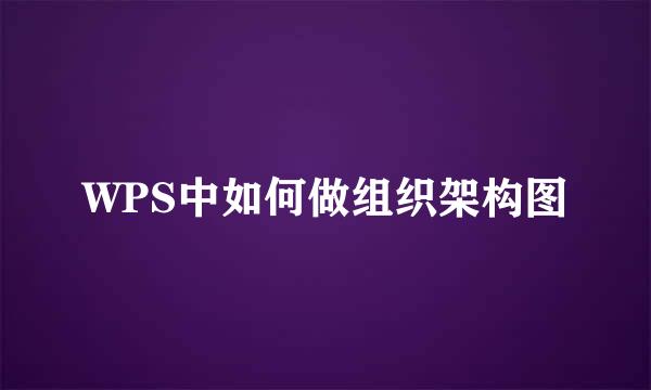 WPS中如何做组织架构图