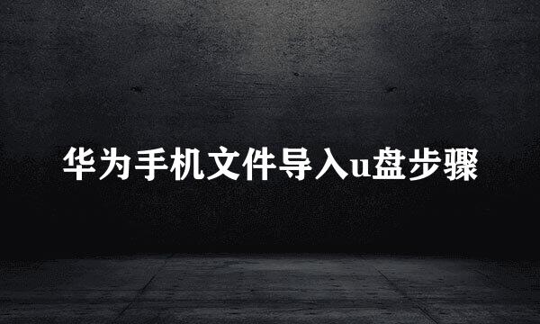 华为手机文件导入u盘步骤