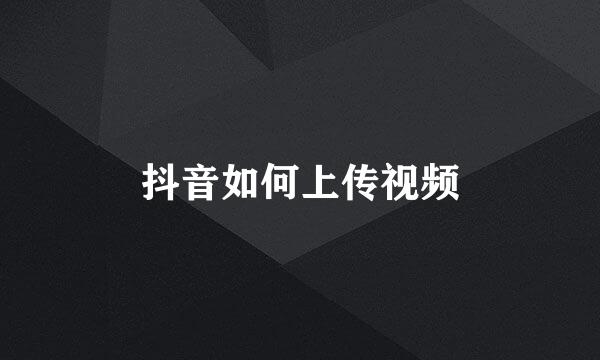 抖音如何上传视频