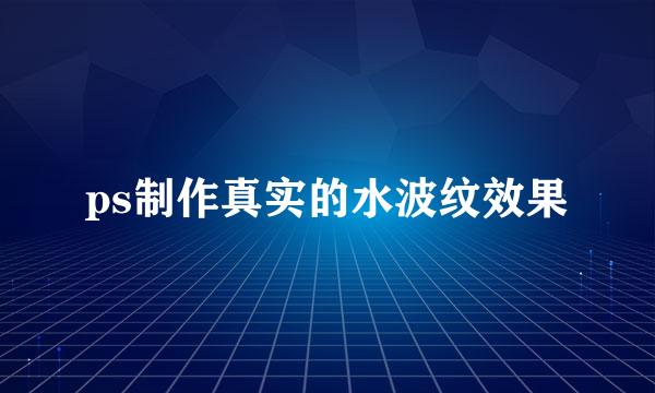 ps制作真实的水波纹效果