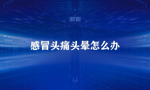 感冒头痛头晕怎么办