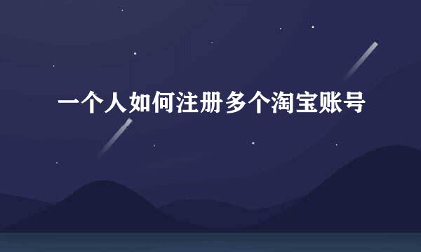 一个人如何注册多个淘宝账号