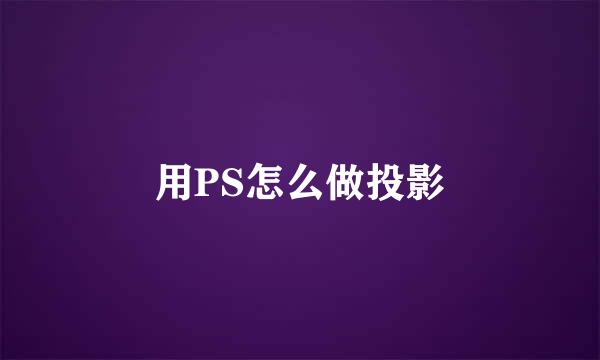 用PS怎么做投影