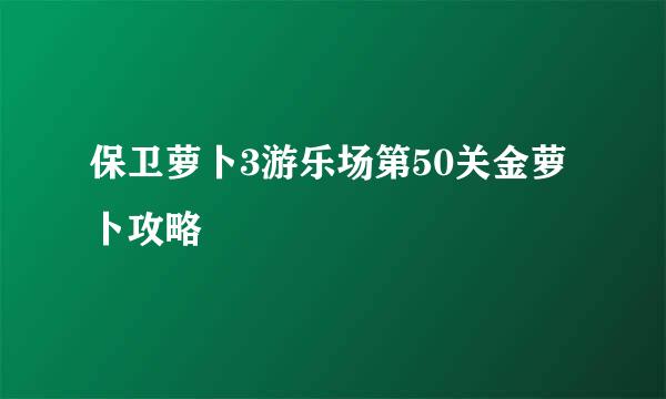 保卫萝卜3游乐场第50关金萝卜攻略