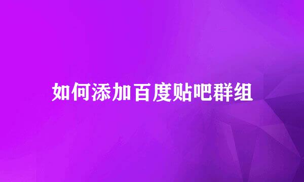 如何添加百度贴吧群组