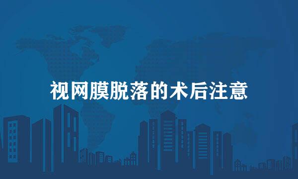 视网膜脱落的术后注意