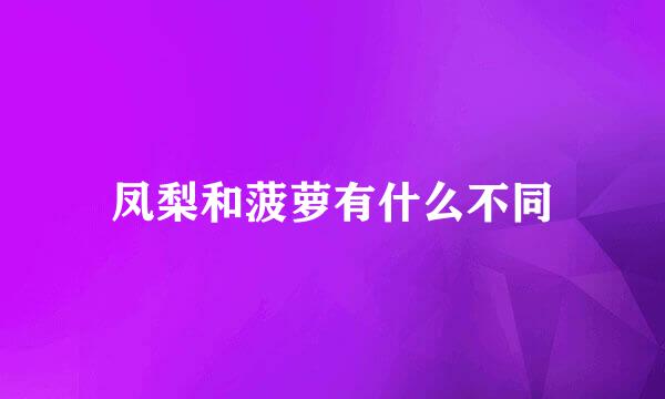 凤梨和菠萝有什么不同
