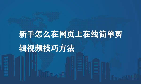 新手怎么在网页上在线简单剪辑视频技巧方法