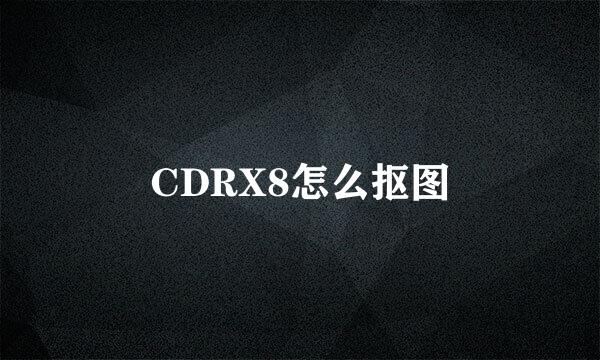 CDRX8怎么抠图