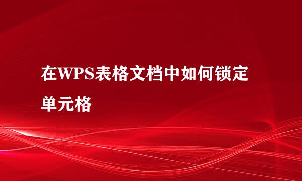 在WPS表格文档中如何锁定单元格