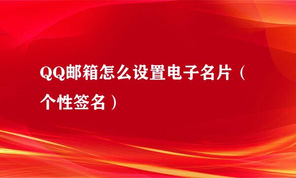 QQ邮箱怎么设置电子名片（个性签名）