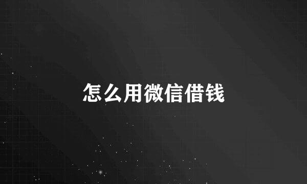 怎么用微信借钱