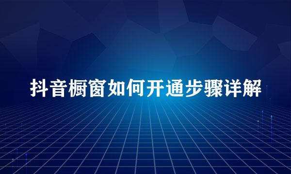 抖音橱窗如何开通步骤详解