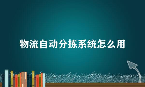 物流自动分拣系统怎么用