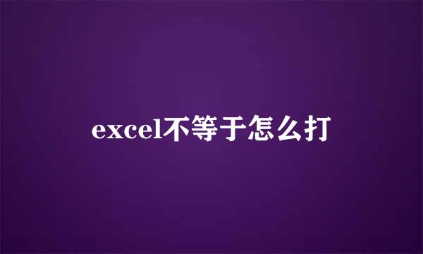 excel不等于怎么打