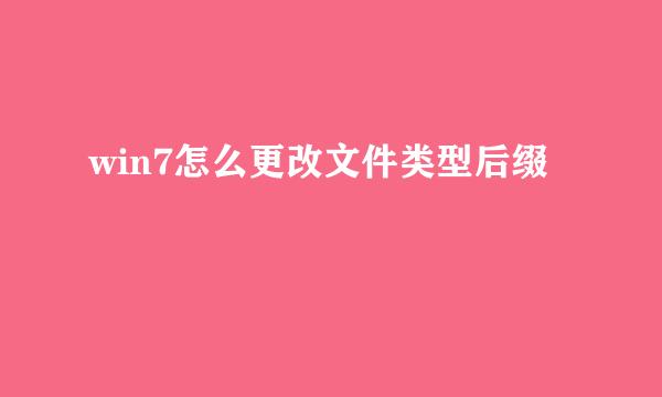 win7怎么更改文件类型后缀