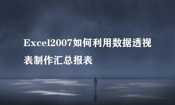 Excel2007如何利用数据透视表制作汇总报表