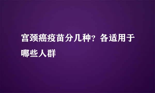 宫颈癌疫苗分几种？各适用于哪些人群
