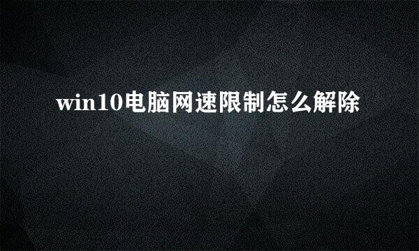 win10电脑网速限制怎么解除