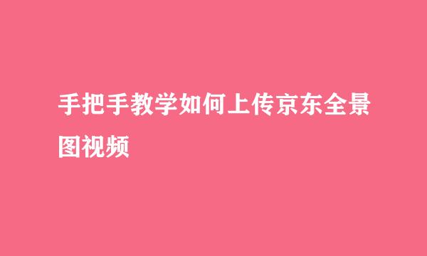 手把手教学如何上传京东全景图视频