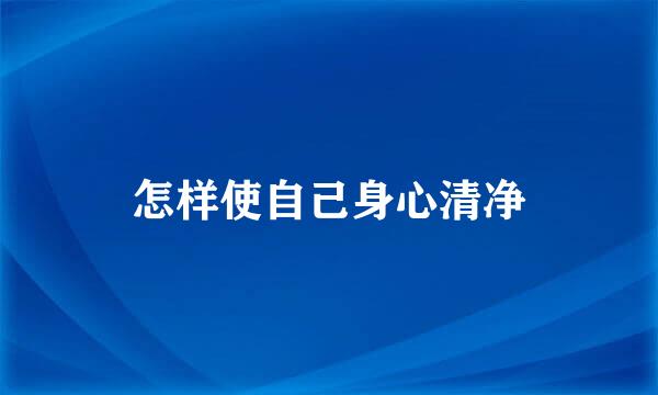 怎样使自己身心清净