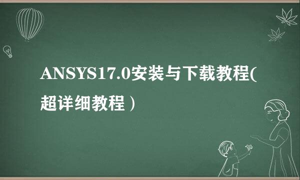ANSYS17.0安装与下载教程(超详细教程）
