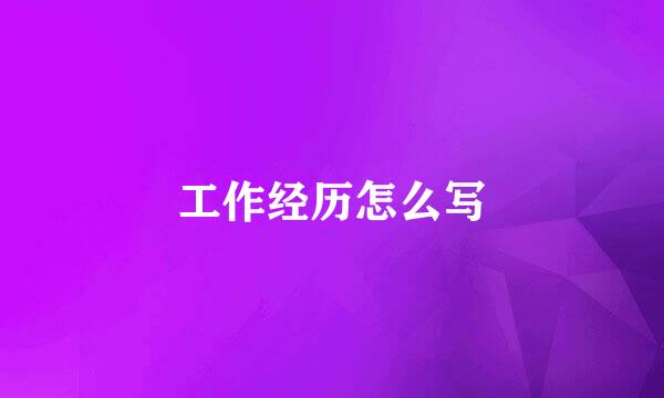 工作经历怎么写