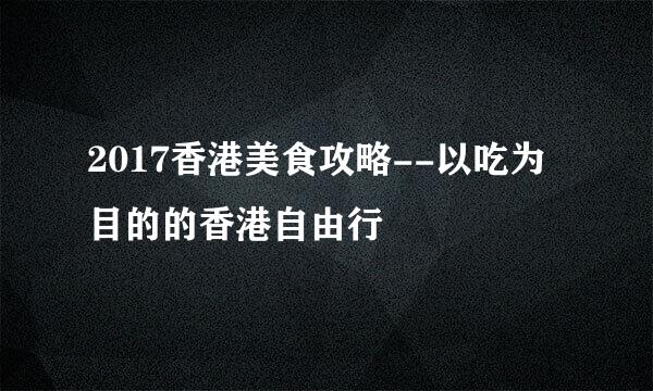 2017香港美食攻略--以吃为目的的香港自由行